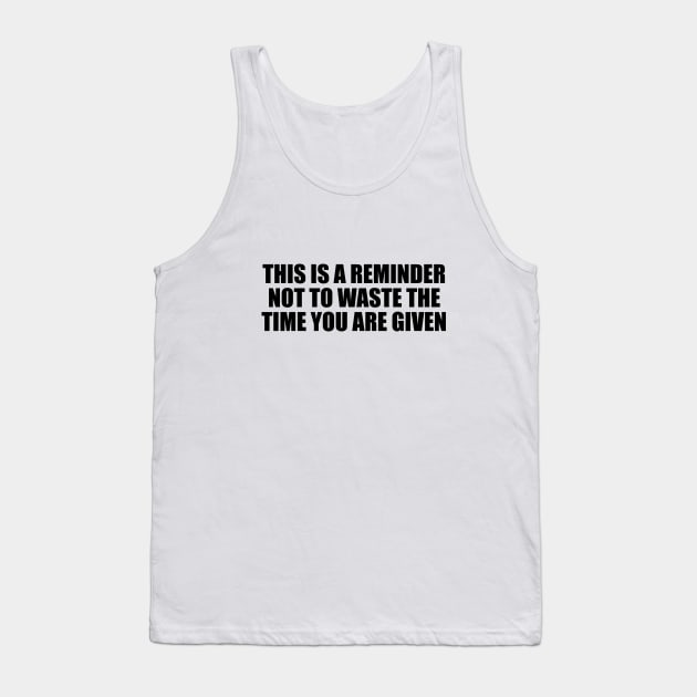 This is a reminder not to waste the time you are given Tank Top by It'sMyTime